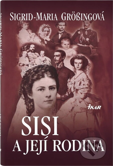 Kniha: Sisi a její rodina (Sigrid-Maria Größing). Ikar, 2007 Kniha: Sisi a její rodina (Sigrid-Maria Größing). Ikar, 2007