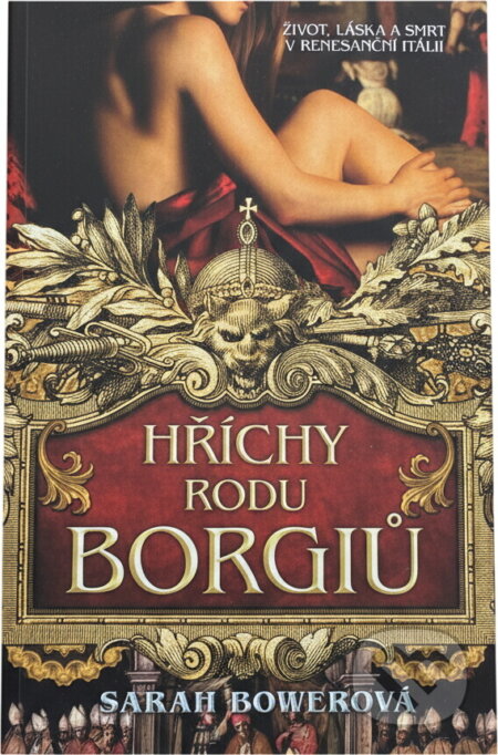 Kniha: Hříchy rodu Borgiů (Sarah Bower). BB/art, 2016 Kniha: Hříchy rodu Borgiů (Sarah Bower). BB/art, 2016