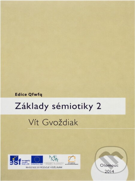 Kniha: Základy sémiotiky 2 (Vít Gvoždiak). Univerzita Palackého v Olomouci, 2014 Kniha: Základy sémiotiky 2 (Vít Gvoždiak). Univerzita Palackého v Olomouci, 2014