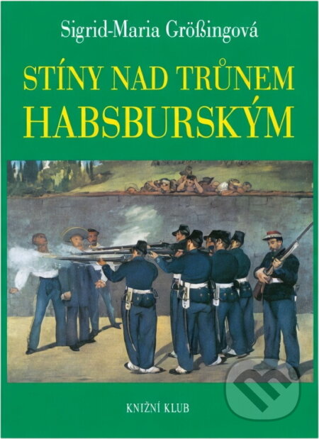 Kniha: Stíny nad trůnem habsburským : tragické osudy v rakouském panovnickém domě (Sigrid-Maria Größing). Knižní klub, 1993 Kniha: Stíny nad trůnem habsburským : tragické osudy v rakouském panovnickém domě (Sigrid-Maria Größing). Knižní klub, 1993