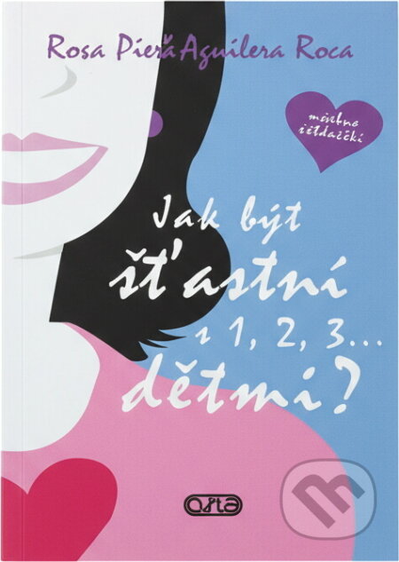 Kniha: Jak být šťastní s 1, 2, 3-- dětmi? (Rosa Pich-Aguilera Roca). AXIS, 2014 Kniha: Jak být šťastní s 1, 2, 3-- dětmi? (Rosa Pich-Aguilera Roca). AXIS, 2014