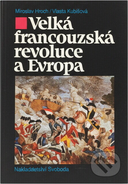 Kniha: Velká francouzská revoluce a Evropa : 1789-1800 (Miroslav Hroch a Vlasta Kubišová). Svoboda, 1990 Kniha: Velká francouzská revoluce a Evropa : 1789-1800 (Miroslav Hroch a Vlasta Kubišová). Svoboda, 1990
