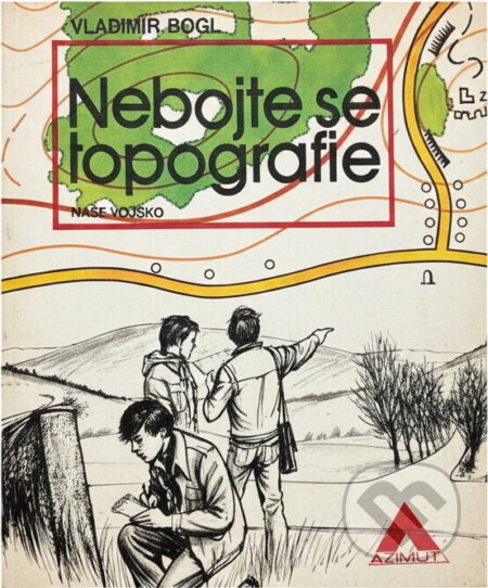Kniha: Nebojte se topografie (Vladimír Rogl). Naše vojsko, 1987 Kniha: Nebojte se topografie (Vladimír Rogl). Naše vojsko, 1987
