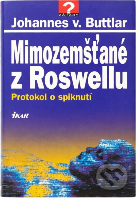 Kniha: Mimozemšťané z Roswellu : protokol o spiknutí (Johannes v. Buttlar). Ikar, 1997 Kniha: Mimozemšťané z Roswellu : protokol o spiknutí (Johannes v. Buttlar). Ikar, 1997