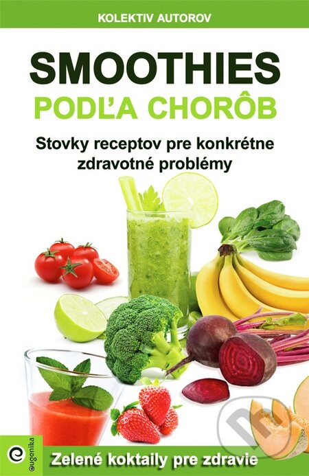 Kniha: Smoothies podľa chorôb (Autorský kolektiv). Eugenika, 2015 Kniha: Smoothies podľa chorôb (Autorský kolektiv). Eugenika, 2015