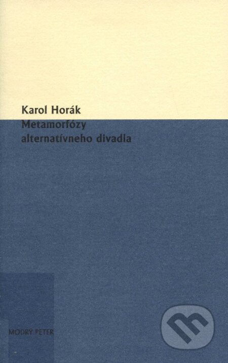 Kniha: Metamorfózy alternatívneho divadla (Karol Horák). Modrý Peter, 2009 Kniha: Metamorfózy alternatívneho divadla (Karol Horák). Modrý Peter, 2009