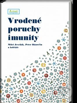 Vrodené poruchy imunity - Miloš Jeseňák, Peter Bánovčin a kolektív, A-medi management, 2013