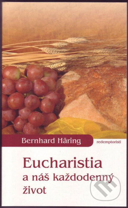 Kniha: Eucharistia a náš každodenný život (Bernhard Häring). Redemptoristi - Slovo medzi nami, 2015 Kniha: Eucharistia a náš každodenný život (Bernhard Häring). Redemptoristi - Slovo medzi nami, 2015