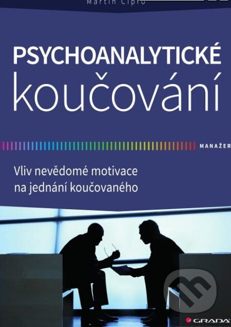 Kniha: Psychoanalytické koučování (Martin Cipro). Grada, 2015 Kniha: Psychoanalytické koučování (Martin Cipro). Grada, 2015
