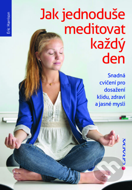 E-kniha: Jak jednoduše meditovat každý den (Eric Harrison). Grada, 2014 E-kniha: Jak jednoduše meditovat každý den (Eric Harrison). Grada, 2014