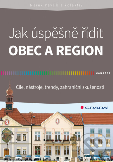 E-kniha: Jak úspěšně řídit obec a region (Pavlík Marek a kolektív). Grada, 2014 E-kniha: Jak úspěšně řídit obec a region (Pavlík Marek a kolektív). Grada, 2014