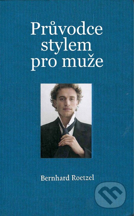 Kniha: Průvodce stylem pro muže (Bernhard Roetzel). Slovart CZ, 2015 Kniha: Průvodce stylem pro muže (Bernhard Roetzel). Slovart CZ, 2015