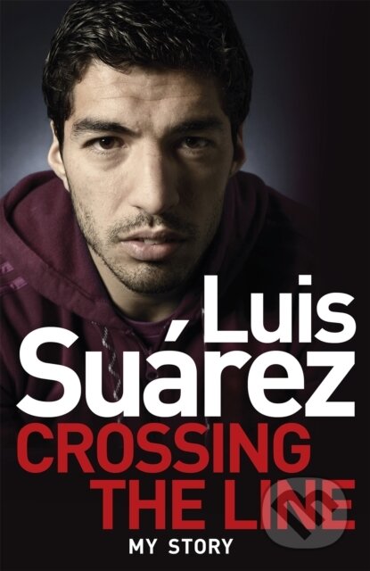 Kniha: Luis Suarez: Crossing the Line - My Story (Luis Suarez). Headline Book, 2015 Kniha: Luis Suarez: Crossing the Line - My Story (Luis Suarez). Headline Book, 2015