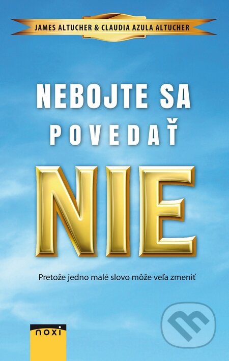 Kniha: Nebojte sa povedať Nie (Claudia Azula Altucher a James Altucher). NOXI, 2015 Kniha: Nebojte sa povedať Nie (Claudia Azula Altucher a James Altucher). NOXI, 2015