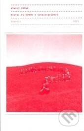 Kniha: Mluvil tu někdo o totalitarismu? (Slavoj Žižek). tranzit.cz, 2007 Kniha: Mluvil tu někdo o totalitarismu? (Slavoj Žižek). tranzit.cz, 2007