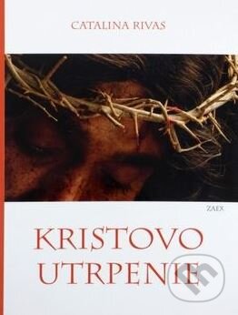 Kniha: Kristovo utrpenie (Catalina Rivas). Zaex, 2015 Kniha: Kristovo utrpenie (Catalina Rivas). Zaex, 2015