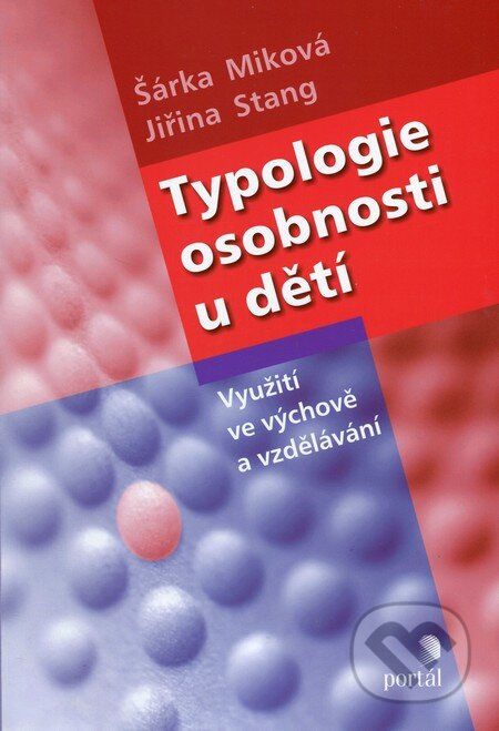Kniha: Typologie osobnosti u dětí (Jiřina Stang a Šárka Miková). Portál, 2015 Kniha: Typologie osobnosti u dětí (Jiřina Stang a Šárka Miková). Portál, 2015