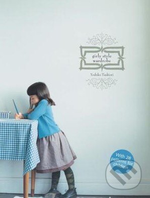 Kniha: Girly Style Wardrobe (Yoshiko Tsukiori). Laurence King Publishing, 2015 Kniha: Girly Style Wardrobe (Yoshiko Tsukiori). Laurence King Publishing, 2015