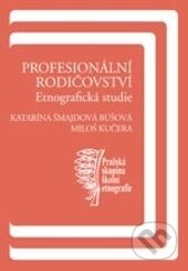 Kniha: Profesionální rodičovství (Katarína Búšová Šmajdová a Miloš Kučera). Karolinum, 2015 Kniha: Profesionální rodičovství (Katarína Búšová Šmajdová a Miloš Kučera). Karolinum, 2015