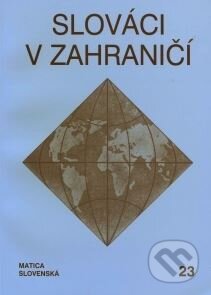 Kniha: Slováci v zahraničí 23 (Matica slovenská). Matica slovenská, 2006 Kniha: Slováci v zahraničí 23 (Matica slovenská). Matica slovenská, 2006