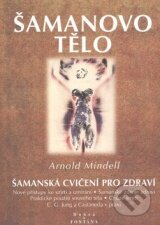 Kniha: Šamanovo tělo (Arnold Mindell). Fontána, 1999 Kniha: Šamanovo tělo (Arnold Mindell). Fontána, 1999