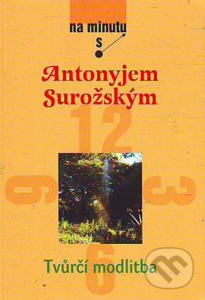 Kniha: Tvůrčí modlitba (Antonyj Surožskij). Karmelitánské nakladatelství, 2006 Kniha: Tvůrčí modlitba (Antonyj Surožskij). Karmelitánské nakladatelství, 2006