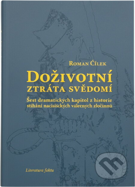 Kniha: Doživotní ztráta svědomí : šest dramatických kapitol z historie stíhání nacistických válečných zločinců (Roman Cílek). Rubico, 2003 Kniha: Doživotní ztráta svědomí : šest dramatických kapitol z historie stíhání nacistických válečných zločinců (Roman Cílek). Rubico, 2003