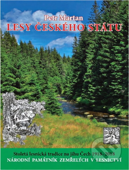 Kniha: Lesy českého státu : stoletá lesnická tradice na jihu Čech 1918-2018 : Národní památník zemřelých v lesnictví (Petr Martan). , 2016 Kniha: Lesy českého státu : stoletá lesnická tradice na jihu Čech 1918-2018 : Národní památník zemřelých v lesnictví (Petr Martan). , 2016