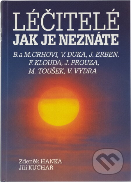 Kniha: Léčitelé jak je neznáte : Božena a Miroslav Crhovi, Vladimír Duka, Jaroslav Erben, František Klouda, Josef Prouza, Milan Toušek, Václav Vydra (Jiří Kuchař a Zdeněk Hanka). Eminent, 1991 Kniha: Léčitelé jak je neznáte : Božena a Miroslav Crhovi, Vladimír Duka, Jaroslav Erben, František Klouda, Josef Prouza, Milan Toušek, Václav Vydra (Jiří Kuchař a Zdeněk Hanka). Eminent, 1991