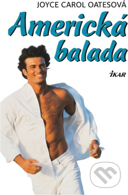 Kniha: Americká balada (Joyce Carol Oates). Ikar, 2001 Kniha: Americká balada (Joyce Carol Oates). Ikar, 2001