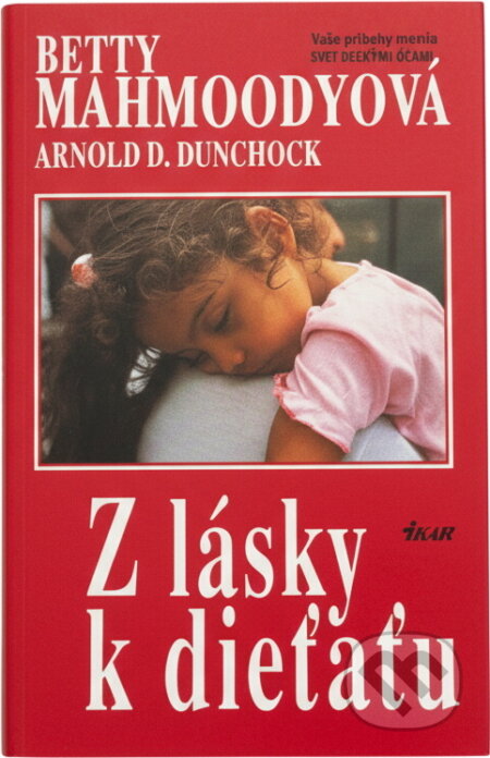Kniha: Z lásky k dietaťu : voľné pokračovanie románu Bez dcéry neodídem (Arnold D. Dunchock a Betty Mahmoody). Ikar, 1992 Kniha: Z lásky k dietaťu : voľné pokračovanie románu Bez dcéry neodídem (Arnold D. Dunchock a Betty Mahmoody). Ikar, 1992