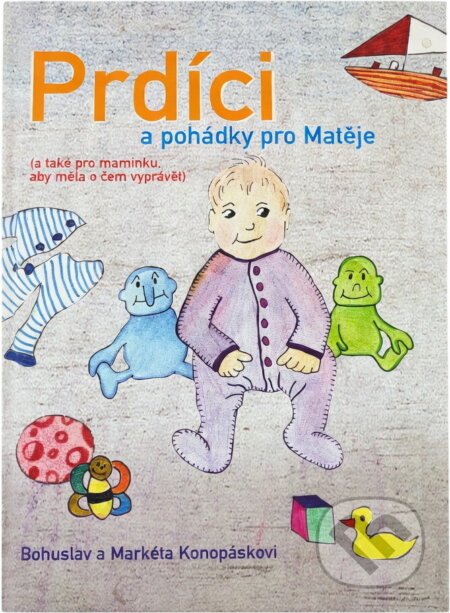 Kniha: Prdíci a pohádky pro Matěje : (a také pro maminku, aby měla o čem vyprávět) (Bohuslav Konopásek a Markéta Konopásková). , 2008 Kniha: Prdíci a pohádky pro Matěje : (a také pro maminku, aby měla o čem vyprávět) (Bohuslav Konopásek a Markéta Konopásková). , 2008