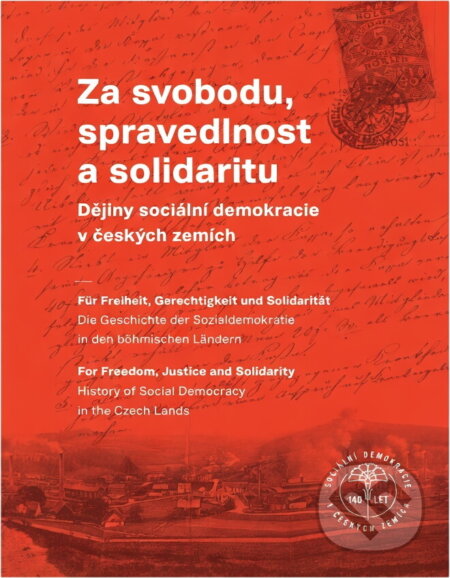 Kniha: Za svobodu, spravedlnost a solidaritu : dějiny sociální demokracie v českých zemích = Für Freiheit, Gerechtigkeit und Solidarität : die Geschichte der Sozialdemokratie in den böhmischen Ländern = F... (Patrik Eichler). Masarykova demokratická akademie, 2016 Kniha: Za svobodu, spravedlnost a solidaritu : dějiny sociální demokracie v českých zemích = Für Freiheit, Gerechtigkeit und Solidarität : die Geschichte der Sozialdemokratie in den böhmischen Ländern = F... (Patrik Eichler). Masarykova demokratická akademie, 2016