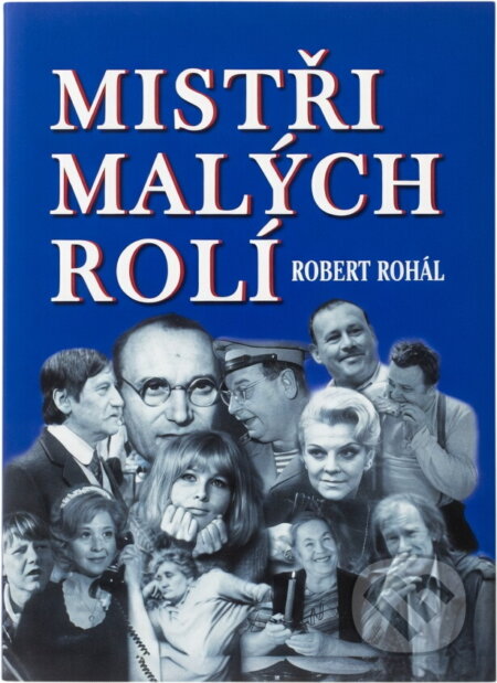 Kniha: Mistři malých rolí (Robert Rohál). , 2005 Kniha: Mistři malých rolí (Robert Rohál). , 2005