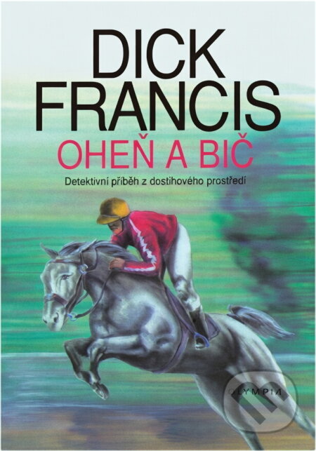 Kniha: Oheň a bič : detektivní příběh z dostihového prostředí (Dick Francis). , 1992 Kniha: Oheň a bič : detektivní příběh z dostihového prostředí (Dick Francis). , 1992