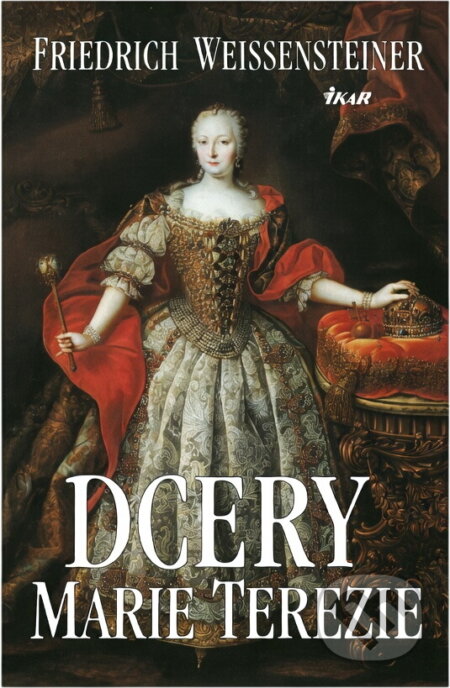 Kniha: Dcery Marie Terezie (Friedrich Weissensteiner). Ikar, 2005 Kniha: Dcery Marie Terezie (Friedrich Weissensteiner). Ikar, 2005