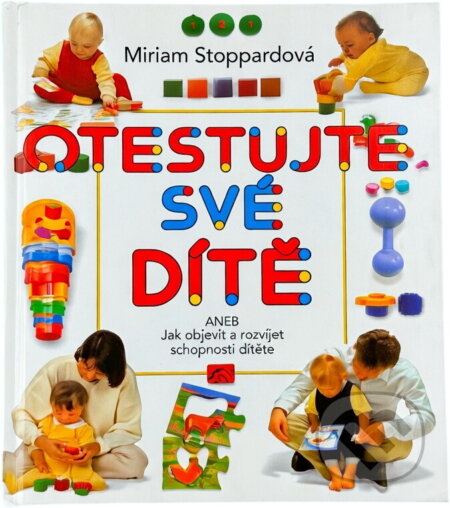 Kniha: Otestujte své dítě, aneb, Jak objevit a rozvíjet schopnosti svého dítěte (Miriam Stoppard). , 1992 Kniha: Otestujte své dítě, aneb, Jak objevit a rozvíjet schopnosti svého dítěte (Miriam Stoppard). , 1992