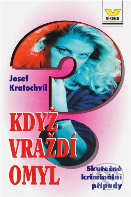 Kniha: Když vraždí omyl : skutečné kriminální příběhy (Josef Kratochvíl). Víkend, 1995 Kniha: Když vraždí omyl : skutečné kriminální příběhy (Josef Kratochvíl). Víkend, 1995