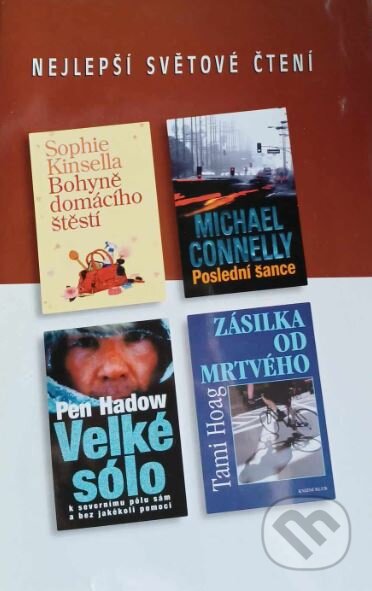 Kniha: Zásilka od mrtvého, Bohyně domácího štěstí, Poslední šance, Velké sólo (Michael Connelly, Pen Hadow, Tami Hoag a Sophie Kinsella). Výběr Readers Digest, 2006 Kniha: Zásilka od mrtvého, Bohyně domácího štěstí, Poslední šance, Velké sólo (Michael Connelly, Pen Hadow, Tami Hoag a Sophie Kinsella). Výběr Readers Digest, 2006