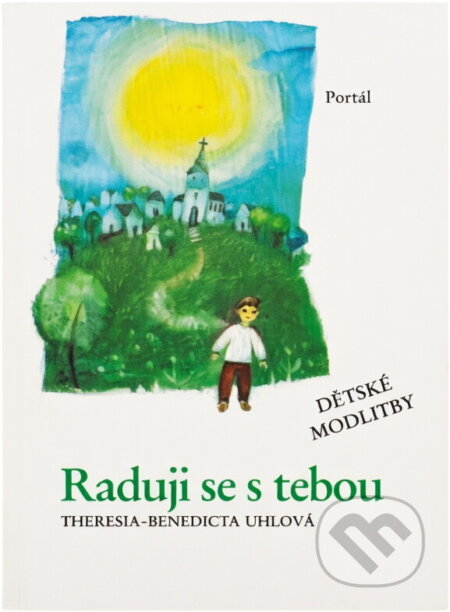 Kniha: Raduji se s tebou : Dětské modlitby (Theresia-Benedicta Uhl). Portál, 1991 Kniha: Raduji se s tebou : Dětské modlitby (Theresia-Benedicta Uhl). Portál, 1991