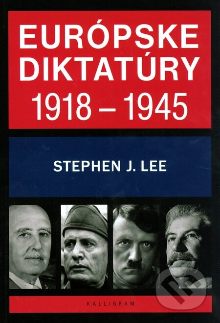 Kniha: Európske diktatúry 1918 - 1945 (Stephen J. Lee). Kalligram, 2015 Kniha: Európske diktatúry 1918 - 1945 (Stephen J. Lee). Kalligram, 2015