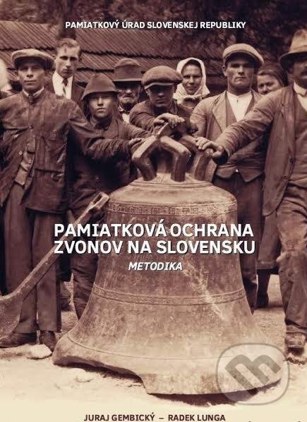 Pamiatková ochrana zvonov na Slovensku - Juraj Gembický, Radek Lunga, Pamiatkový úrad SR, 2014