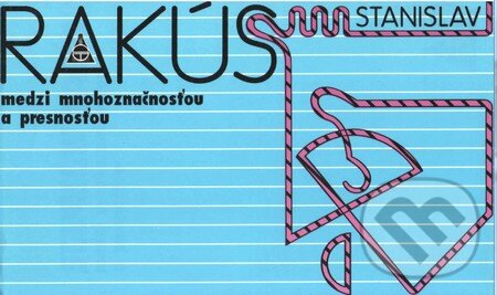 Kniha: Medzi mnohoznačnosťou a presnosťou (Stanislav Rakús). Modrý Peter, 1993 Kniha: Medzi mnohoznačnosťou a presnosťou (Stanislav Rakús). Modrý Peter, 1993