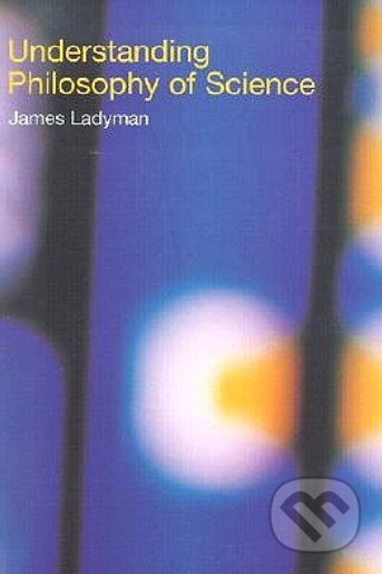 Kniha: Understanding Philosophy Science (James Ladyman). Routledge, 2001 Kniha: Understanding Philosophy Science (James Ladyman). Routledge, 2001