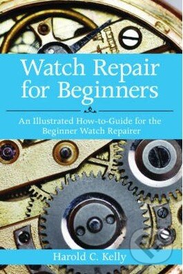 Watch Repair for Beginners - Harold Kelly, Skyhorse, 2012