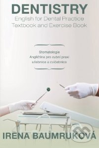 Kniha: Dentistry: English for Dental Practice Textbook and Exercise Book (Irena Baumruková). Xlibris, 2013 Kniha: Dentistry: English for Dental Practice Textbook and Exercise Book (Irena Baumruková). Xlibris, 2013