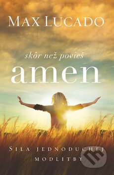 Kniha: Skôr než povieš amen (Max Lucado). Kumran, 2015 Kniha: Skôr než povieš amen (Max Lucado). Kumran, 2015