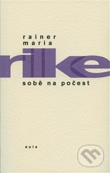 Kniha: Sobě na počest (Rainer Maria Rilke). Aula, 2014 Kniha: Sobě na počest (Rainer Maria Rilke). Aula, 2014