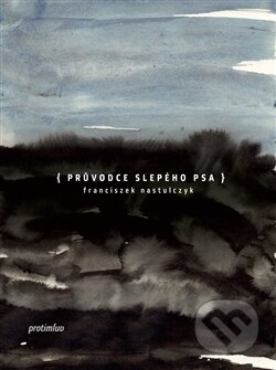 Kniha: Průvodce slepého psa (Franciszek Nastulczyk). Protimluv, 2014 Kniha: Průvodce slepého psa (Franciszek Nastulczyk). Protimluv, 2014