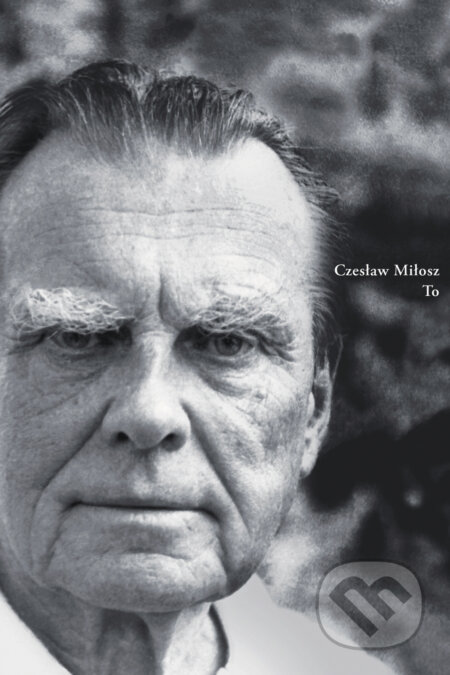 Kniha: To (Czesław Miłosz). Skalná ruža, 2014 Kniha: To (Czesław Miłosz). Skalná ruža, 2014